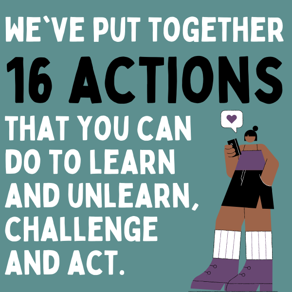 Large, bold, black and white text that reads, "We've put together 16 actions that you can do to learn and unlearn, challenge and act." Text accompanied by an illustration of a person looking at their phone and liking social media content. All displayed on a dark green/blue background.